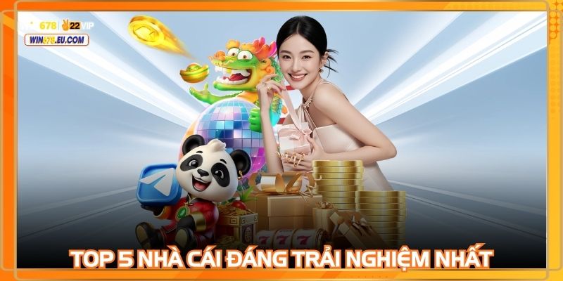 Top 5 nhà cái đáng để thành viên trải nghiệm nhất