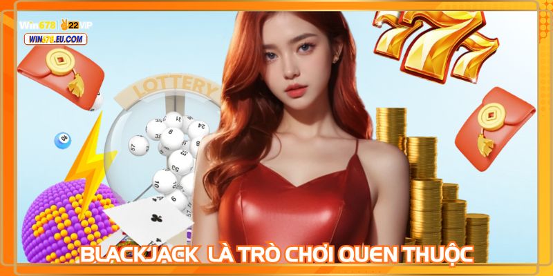 Blackjack được tham gia nhiều nhất tại Casino WIN678