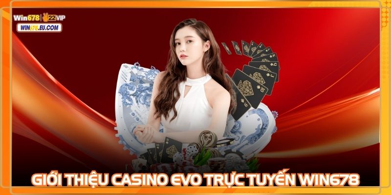 Casino EVO trực tuyến WIN678 là sân chơi đẳng cấp hiện nay