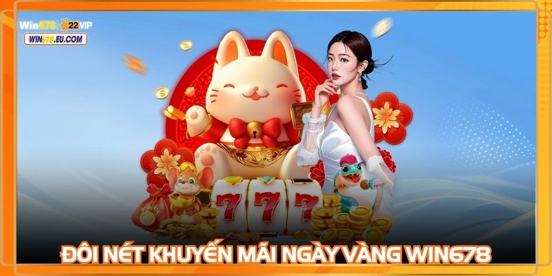Khuyến mãi ngày vàng WIN678 là dịp để người chơi nhận quà lớn
