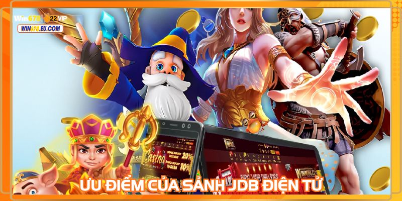 Nổ hũ JDB Điện tử mang đến nhiều lợi thế