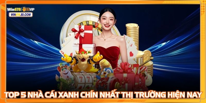 Top 5 nhà cái xanh chín nhất thị trường hiện nay